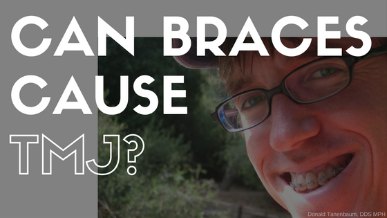can braces cause tmj, donald tanenbaum, temporomandibular