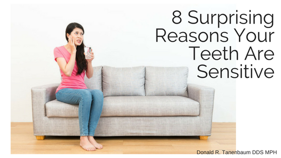 8 Surprising Reasons Your Teeth Are Sensitive Donald Tanenbaum