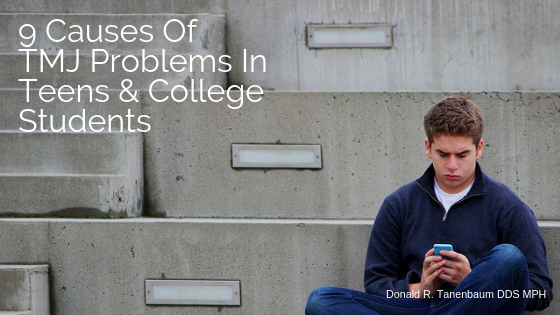 Causes Of TMJ Problems In Teens & College Students, Donald R. Tanenbaum DDS MPH